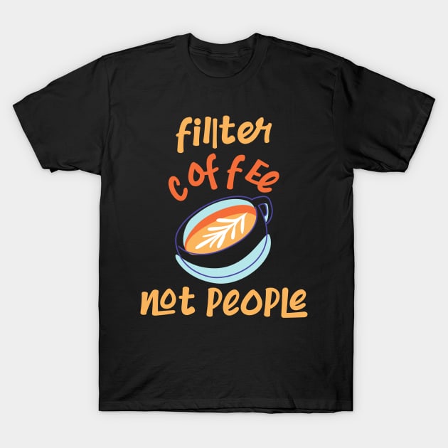 Filter Coffee Not people T-Shirt by CreativeWidgets